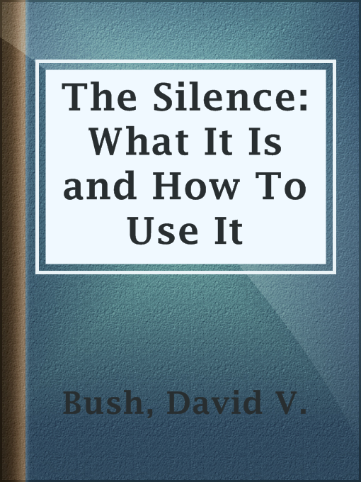 Title details for The Silence: What It Is and How To Use It by David V. Bush - Available